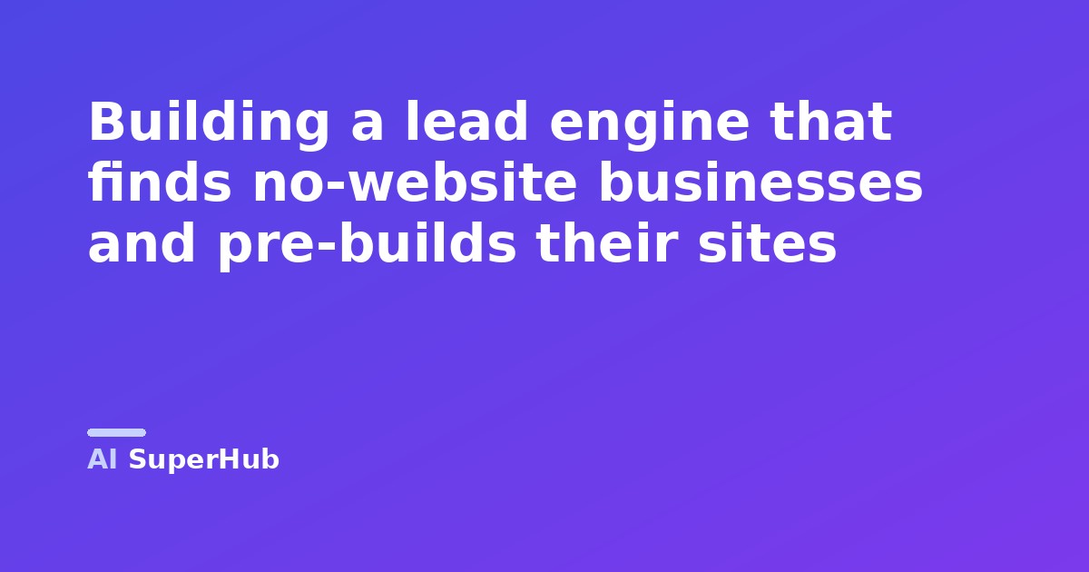 Building a lead engine that finds no-website businesses and pre-builds their sites