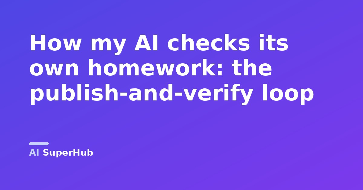 How my AI checks its own homework: the publish-and-verify loop