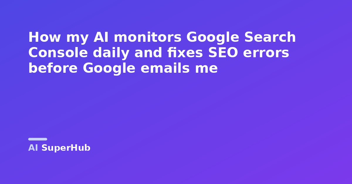 How my AI monitors Google Search Console daily and fixes SEO errors before Google emails me