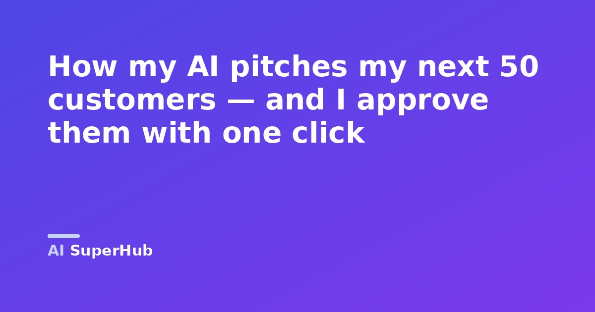 How my AI pitches my next 50 customers — and I approve them with one click