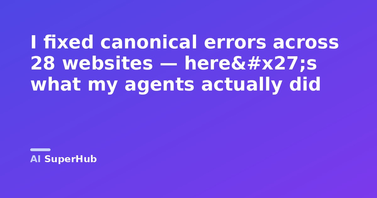 I fixed canonical errors across 28 websites — here's what my agents actually did