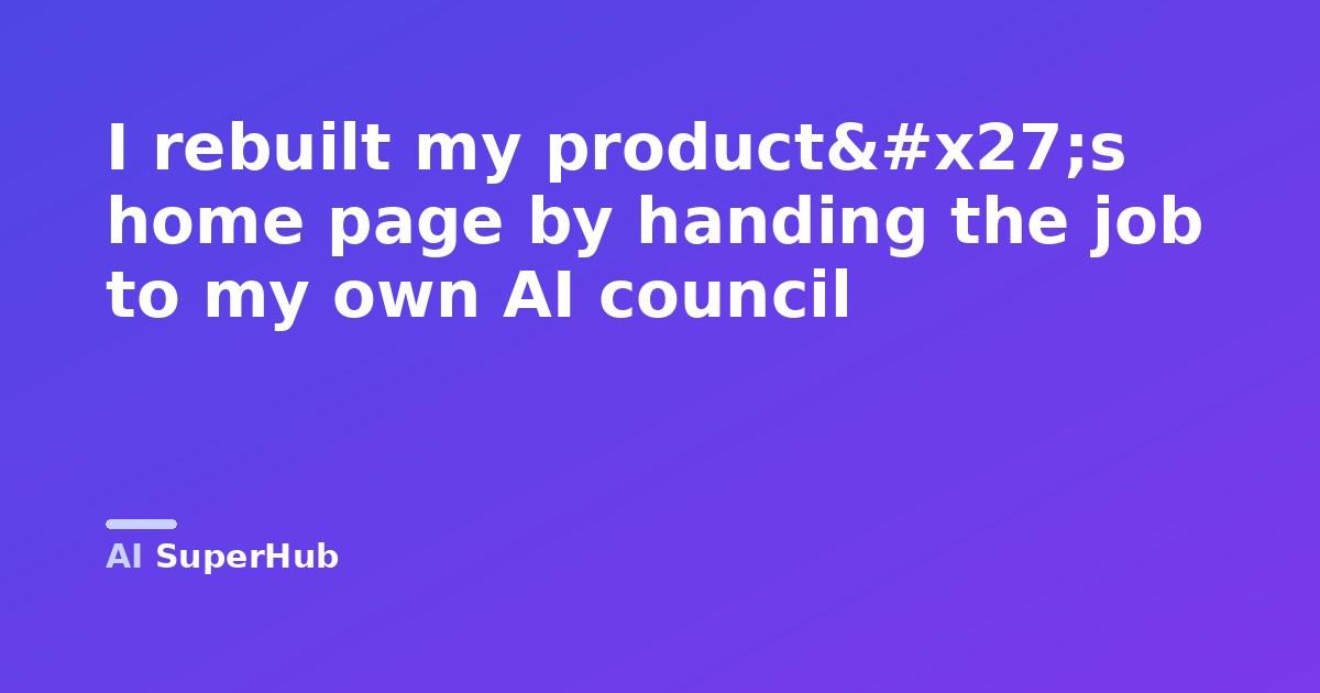 I rebuilt my product's home page by handing the job to my own AI council