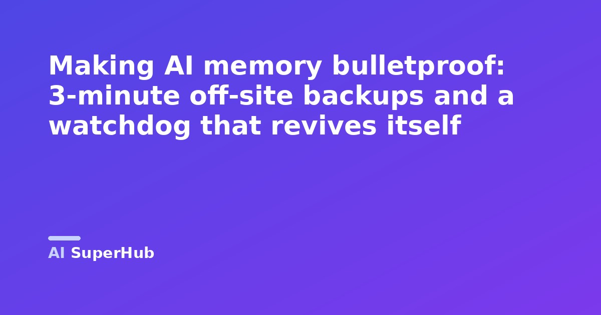 Making AI memory bulletproof: 3-minute off-site backups and a watchdog that revives itself