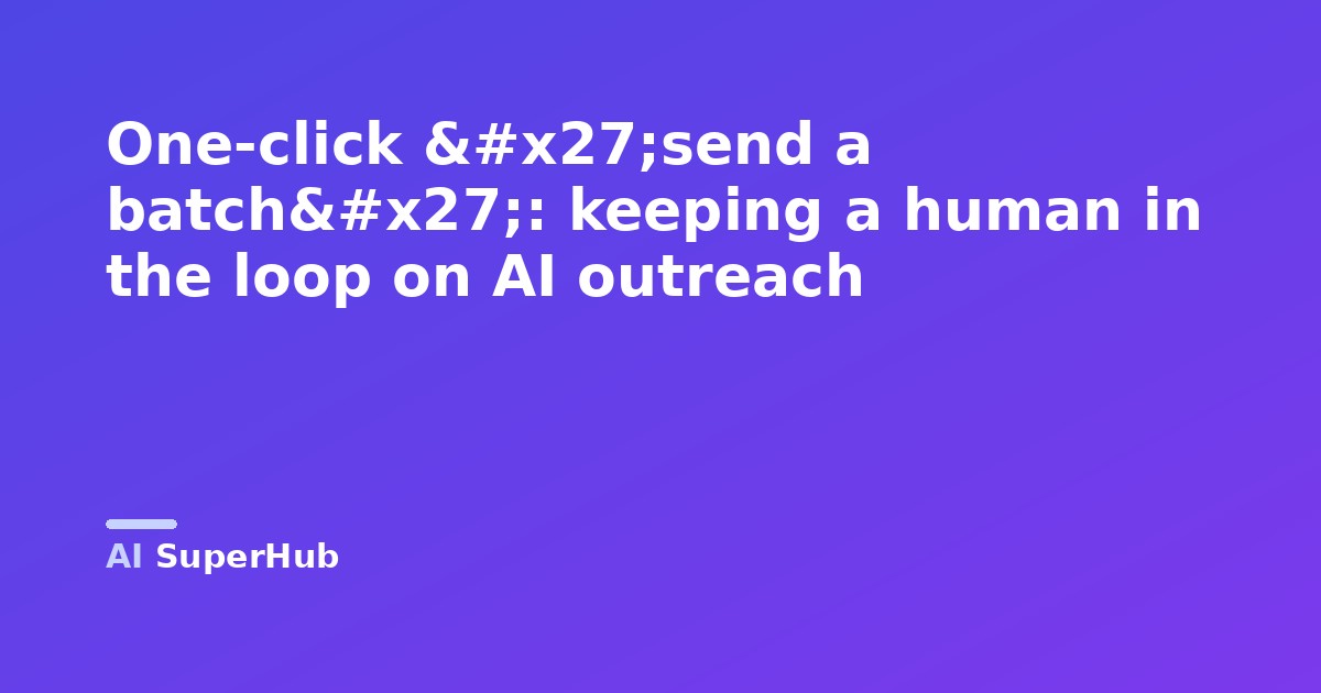 One-click 'send a batch': keeping a human in the loop on AI outreach