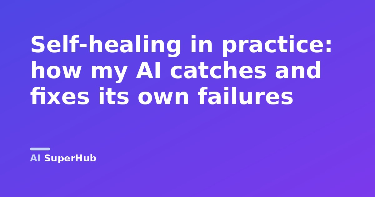 Self-healing in practice: how my AI catches and fixes its own failures