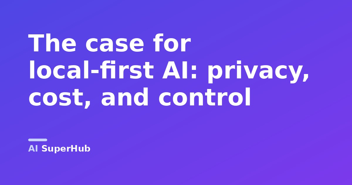 The case for local-first AI: privacy, cost, and control