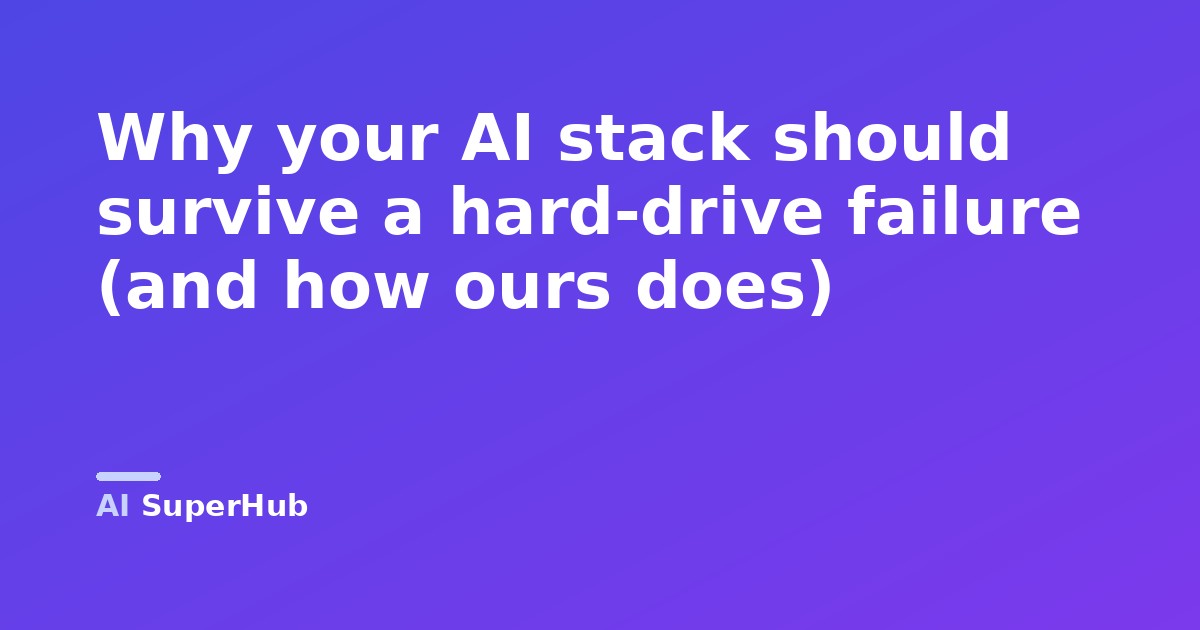 Why your AI stack should survive a hard-drive failure (and how ours does)